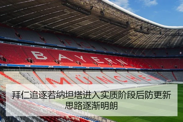 拜仁追逐若纳坦塔进入实质阶段后防更新思路逐渐明朗